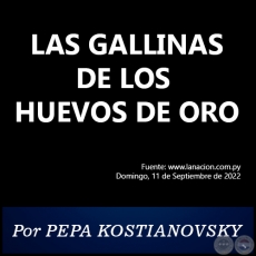 LAS GALLINAS DE LOS HUEVOS DE ORO - Por PEPA KOSTIANOVSKY - Domingo, 11 de Septiembre de 2022